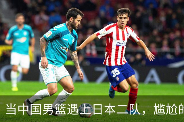 当中国男篮遇上日本二队，尴尬的篮球盛宴