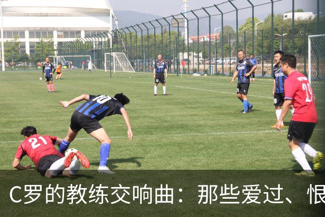 C罗的教练交响曲：那些爱过、恨过的“指挥家